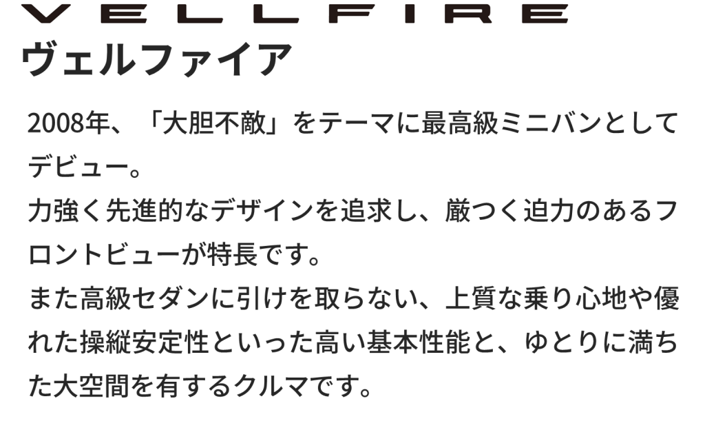 大胆不敵な最高級ミニバン、ヴェルファイアの車両概要ページです。ボディタイプ/乗車定員/車両本体価格/総排気量/駆動/燃費/お支払い例を掲載しております。